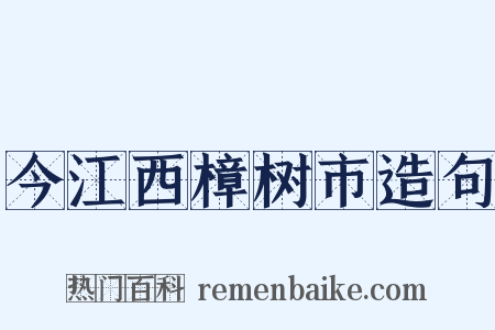今江西樟树市造句是什么意思的图片